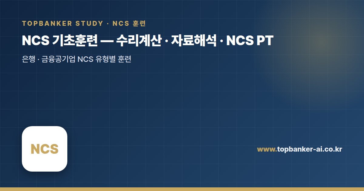 NCS 기초훈련 — 수리계산 · 자료해석 · NCS PT — 탑뱅커 스터디